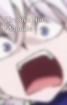 Zircon x Her Monocle