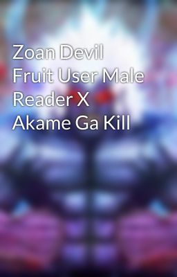 Zoan Devil Fruit User Male Reader X Akame Ga Kill