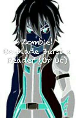 Zombie! Beyblade Burst x Reader