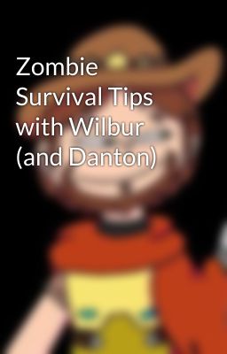 Zombie Survival Tips with Wilbur (and Danton)