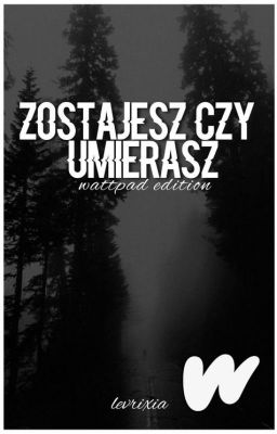 Zostajesz czy umierasz - Wattpad