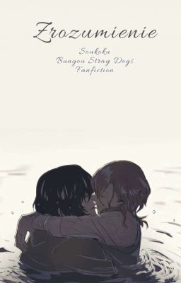 Zrozumienie (Soukoku - Bungou Stray Dogs) //Fanfiction