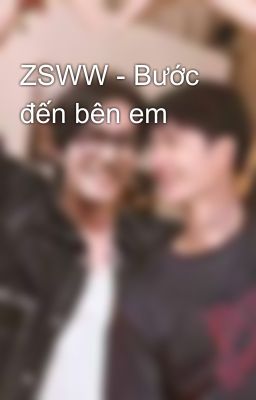 ZSWW - Bước đến bên em