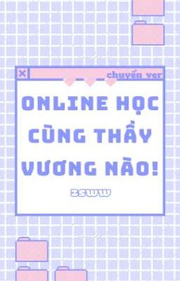 [zsww/chuyển ver] online học cùng thầy Vương nào!