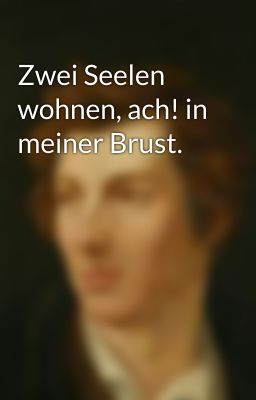 Zwei Seelen wohnen, ach! in meiner Brust.