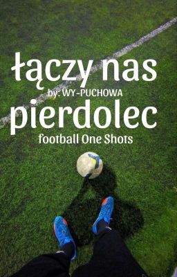 Łączy Nas pierdolec. Football One Shots.💤