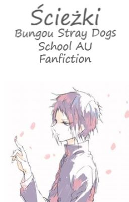 Ścieżki (Bungou Stray Dogs - School AU) //Fanfiction