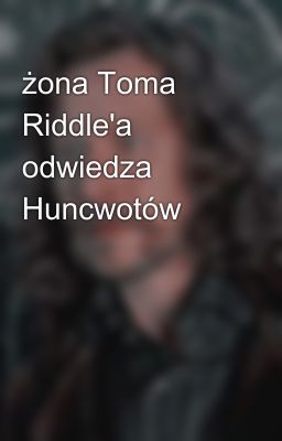 żona Toma Riddle'a odwiedza Huncwotów