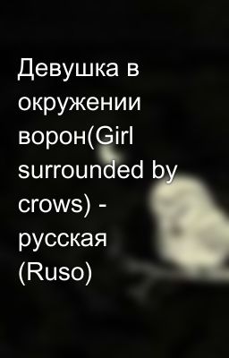 Девушка в окружении ворон(Girl surrounded by crows) - русская (Ruso)