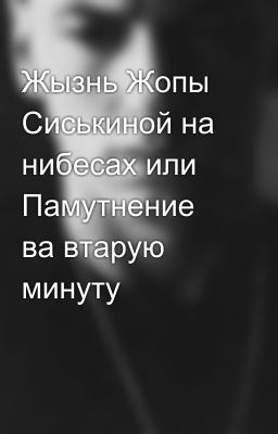 Жызнь Жопы Сиськиной на нибесах или Памутнение ва втарую минуту