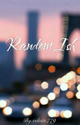 (•ө•)♡ Random Ish (•ө•)♡ [#Wattys2016]