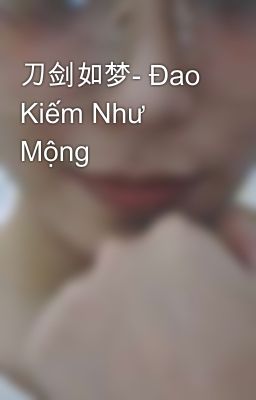 刀剑如梦- Đao Kiếm Như Mộng 