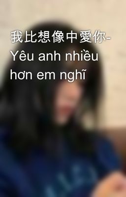 我比想像中愛你- Yêu anh nhiều hơn em nghĩ