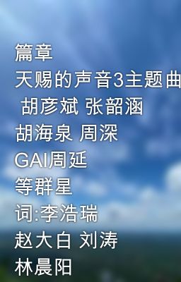 篇章  天赐的声音3主题曲  胡彦斌 张韶涵 胡海泉 周深 GAI周延 等群星  词:李浩瑞 赵大白 刘涛 林晨阳 曲:李浩瑞 刘涛 林晨阳