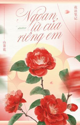 [花语笔记 / 14:00] Ngoan, là của riêng em.