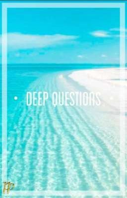 Ｄｅｅｐ • ｑｕｅｓｔｉｏｎｓ 