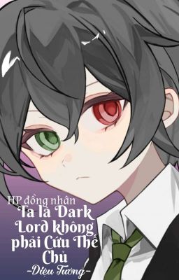 ＨＰ Ta là Dark Lord không phải Cứu Thế Chủ - Diệu Tưởng