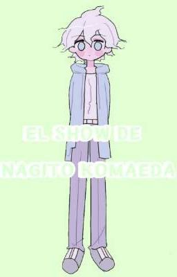 ﾟ+*:;;:*EL SHOW DE NAGITO KOMAEDA*:;;:*+ﾟ