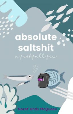 𝐀𝐁𝐒𝐎𝐋𝐔𝐓𝐄 𝐒𝐀𝐋𝐓𝐒𝐇𝐈𝐓 ───  a fishfall fic