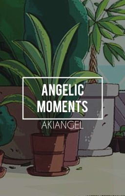 𝐀𝐍𝐆𝐄𝐋𝐈𝐂 𝐌𝐎𝐌𝐄𝐍𝐓𝐒 || AkiAngel 