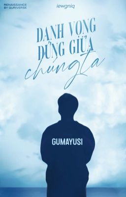 [𝐆𝐮𝐫𝐢𝐚 🖋 37] Danh vọng đứng giữa chúng ta