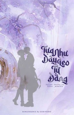 [𝐆𝐮𝐫𝐢𝐚 🖋 7] Tựa như dây leo tử đằng