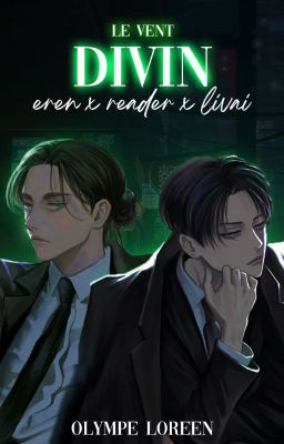 𝐋𝐄 𝐕𝐄𝐍𝐓 𝐃𝐈𝐕𝐈𝐍 (eren x reader x livai)