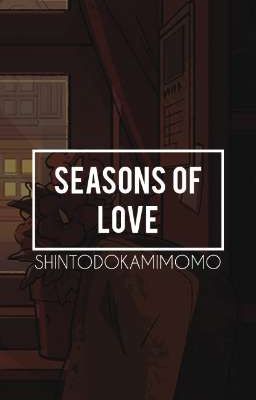 𝐒𝐄𝐀𝐒𝐎𝐍𝐒 𝐎𝐅 𝐋𝐎𝐕𝐄 || ShinTodoKamiMomo. 