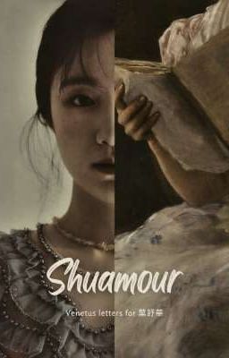 𝐔𝐧𝐬𝐞𝐧𝐭 𝐋𝐞𝐭𝐭𝐞𝐫𝐬 | Shuamour Venetus (only Yeh Shuhua)