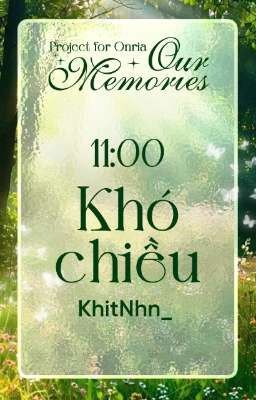 [𝑶𝒖𝒓 𝑴𝒆𝒎𝒐𝒓𝒊𝒆𝒔 - 11:00] _ (Khó chiều)