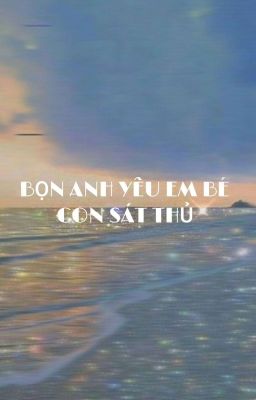 ( 𝓐𝓵𝓵𝓶𝓲𝓷)[Bọn anh yêu em !bé con sát thủ]