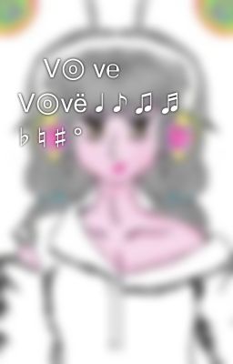 𝖔Vⓞ v℮ Vⓞvë ♩ ♪ ♫ ♬ ♭ ♮ ♯ ° 