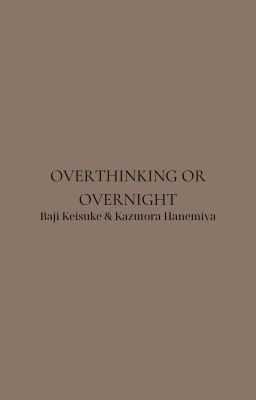 「 ✦ 𝗕𝗮𝗷𝗶𝗞𝗮𝘇𝘂 ✦ 」- Overthinking Or Overnight.