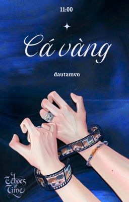 𝗘𝗰𝗵𝗼𝗲𝘀 𝗼𝗳 𝗧𝗶𝗺𝗲 | 11:00 | Cá vàng